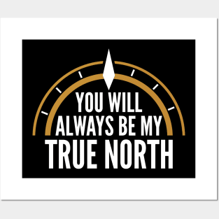 You Will Always Be My True North Posters and Art